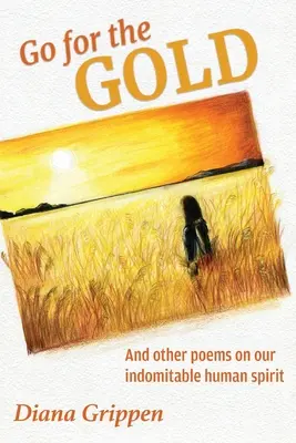 Go For the Gold and Other Poems On Our Indomitable Human Spirit (En route pour l'or et autres poèmes sur notre esprit humain indomptable) - Go For the Gold and Other Poems On Our Indomitable Human Spirit