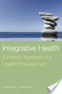 La santé intégrative : Une approche holistique pour les professionnels de la santé : Une approche holistique pour les professionnels de la santé - Integrative Health: A Holistic Approach for Health Professionals: A Holistic Approach for Health Professionals