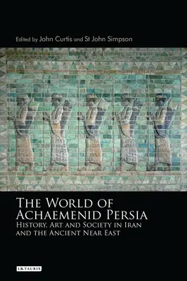 Le monde de la Perse achéménide : Histoire, art et société en Iran et au Proche-Orient ancien - The World of Achaemenid Persia: History, Art and Society in Iran and the Ancient Near East