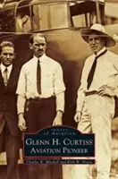 Glenn H. Curtiss : Pionnier de l'aviation - Glenn H. Curtiss: Aviation Pioneer