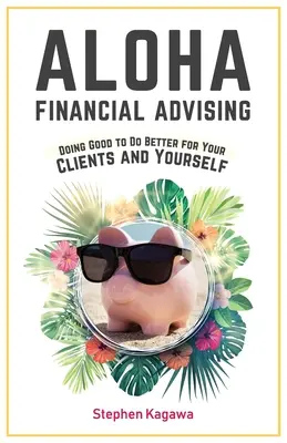 Aloha Financial Advising : Faire le bien pour faire le bien à ses clients et à soi-même - Aloha Financial Advising: Doing Good to Do Better for Your Clients and Yourself