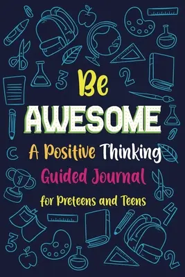Be Awesome a Positive Thinking : Journal guidé pour les préadolescents et les adolescents, journal d'écriture créative pour promouvoir la gratitude, journal de pleine conscience - Be Awesome a Positive Thinking: Guided Journal for Preteens and Teens, Creative Writing Diary for Promote Gratitude, Mindfulness Journal
