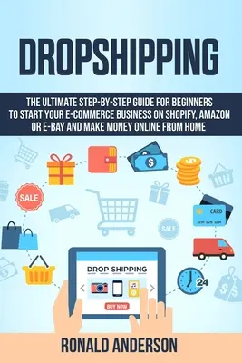 Dropshipping : L'histoire d'une famille, d'un couple, d'une famille d'accueil, d'une famille d'accueil, d'une famille d'accueil, d'une famille d'accueil, d'une famille d'accueil, d'une famille d'accueil. - Dropshipping: The Ultimate Step-by-Step Guide for Beginners to Start your E-Commerce Business on Shopify, Amazon or E-Bay and Make M