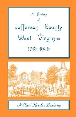 Histoire du comté de Jefferson, Virginie-Occidentale [1719-1940] (en anglais) - A History of Jefferson County, West Virginia [1719-1940]