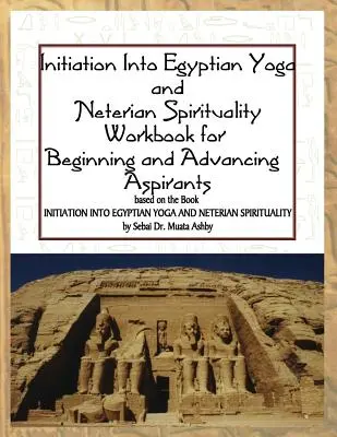 Initiation au yoga égyptien et à la spiritualité népérienne : Un livre de travail pour les débutants et les aspirants avancés - Initiation into Egyptian Yoga and Neterian Spirituality: A Workbook For Beginners and Advancing Aspirants