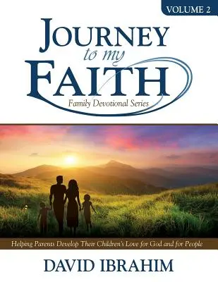 Journey to My Faith Family Devotional Series Volume 2 : Aider les parents à développer l'amour de leurs enfants pour Dieu et pour les gens - Journey to My Faith Family Devotional Series Volume 2: Helping Parents Develop Their Children's Love for God and for People