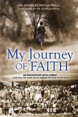 Mon voyage de foi : Une rencontre avec le Christ : Et comment il m'a utilisé pour répandre son amour aux pauvres. - My Journey Of Faith: An Encounter with Christ: And how He used me to spread His love to the poor.