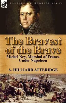 Le plus brave des braves : Michel Ney, maréchal de France sous Napoléon - The Bravest of the Brave: Michel Ney, Marshal of France Under Napoleon