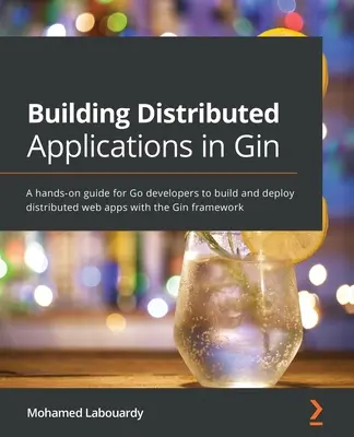 Construire des applications distribuées en Gin : Un guide pratique pour les développeurs Go pour construire et déployer des applications web distribuées avec le framework Gin. - Building Distributed Applications in Gin: A hands-on guide for Go developers to build and deploy distributed web apps with the Gin framework