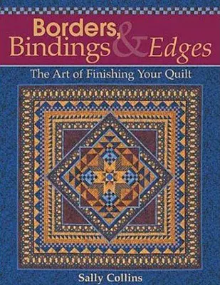 Borders, Bindings & Edges : L'art de la finition de votre quilt - Borders, Bindings & Edges: The Art of Finishing Your Quilt