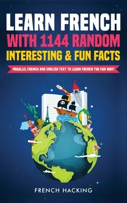 Apprenez le français avec 1144 faits intéressants et amusants ! - Texte parallèle en français et en anglais pour apprendre le français en s'amusant - Learn French with 1144 Random Interesting and Fun Facts! - Parallel French and English Text to Learn French the Fun Way