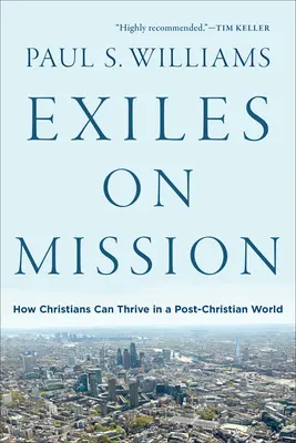 Exils en mission : Comment les chrétiens peuvent prospérer dans un monde post-chrétien - Exiles on Mission: How Christians Can Thrive in a Post-Christian World