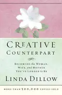 Contrepartie créative : Devenir la femme, l'épouse et la mère que vous avez toujours voulu être - Creative Counterpart: Becoming the Woman, Wife, and Mother You've Longed to Be