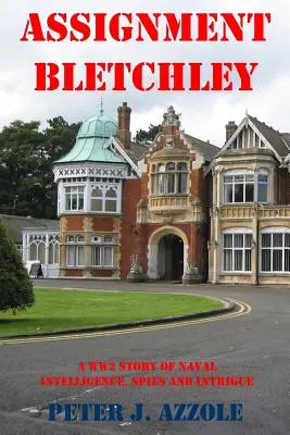 Mission Bletchley : Une histoire d'espionnage, d'intelligence et d'intrigue de la marine pendant la Seconde Guerre mondiale - Assignment Bletchley: A WW2 Story of Navy Intelligence, Spies and Intrigue