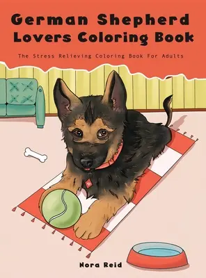 Livre de coloriage pour les amateurs de bergers allemands - Le livre de coloriage pour chiens anti-stress pour adultes - German Shepherd Lovers Coloring Book - The Stress Relieving Dog Coloring Book For Adults