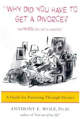 Pourquoi avez-vous dû divorcer ? et Quand pourrai-je avoir un hamster? : Un guide pour devenir parent après un divorce - Why Did You Have to Get a Divorce? and When Can I Get a Hamster?: A Guide to Parenting Through Divorce