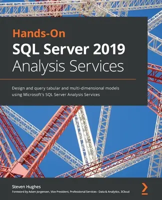 Hands-On SQL Server 2019 Analysis Services (en anglais) : Concevoir et interroger des modèles tabulaires et multidimensionnels à l'aide de SQL Server Analysis Services de Microsoft. - Hands-On SQL Server 2019 Analysis Services: Design and query tabular and multi-dimensional models using Microsoft's SQL Server Analysis Services