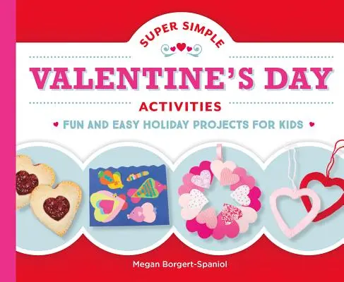 Activités super simples pour la Saint-Valentin : Des projets de vacances faciles et amusants pour les enfants - Super Simple Valentine's Day Activities: Fun and Easy Holiday Projects for Kids