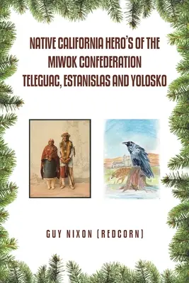 Les héros californiens de la Confédération Miwok Téléguac, Estanislas et Yolosko (Nixon (Redcorn) Guy) - Native California Hero's of the Miwok Confederation Teleguac, Estanislas and Yolosko (Nixon (Redcorn) Guy)