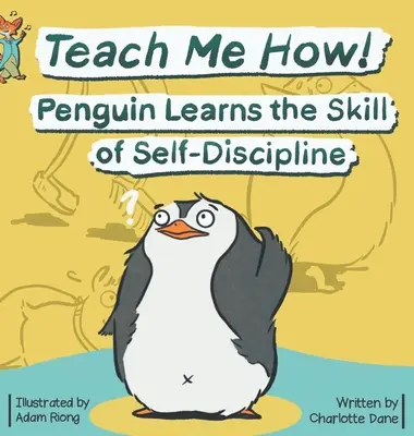 Teach Me How ! Le pingouin apprend l'autodiscipline (Teach Me How ! Children's Series) - Teach Me How! Penguin Learns the Skill of Self-Discipline (Teach Me How! Children's Series)