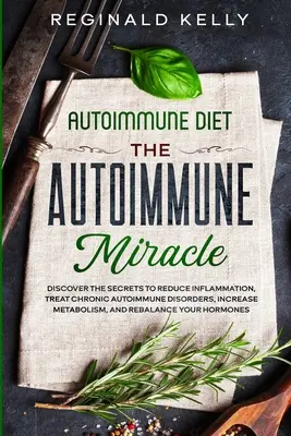 Régime auto-immun : Le miracle de l'auto-immunité - Découvrez les secrets pour réduire l'inflammation, traiter les troubles auto-immuns chroniques, augmenter le taux de fertilité. - Autoimmune Diet: The Autoimmune Miracle - Discover the Secrets To Reduce Inflammation, Treat Chronic Autoimmune Disorders, Increase Met