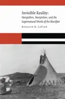 La réalité invisible : Storytellers, Storytakers, and the Supernatural World of the Blackfeet (en anglais) - Invisible Reality: Storytellers, Storytakers, and the Supernatural World of the Blackfeet