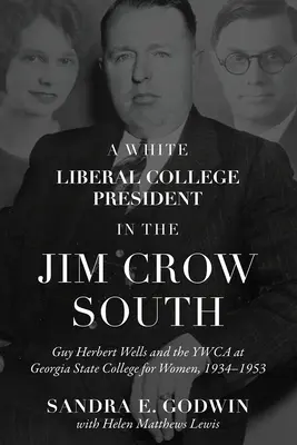 Un président de collège libéral blanc dans le Sud de Jim Crow : Guy Herbert Wells et le YWCA au Georgia State College for Women, 1934-1953 - A White Liberal College President in the Jim Crow South: Guy Herbert Wells and the YWCA at Georgia State College for Women, 1934-1953