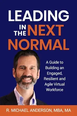 Diriger dans la nouvelle normalité : Un guide pour construire une force de travail virtuelle engagée, résiliente et agile - Leading in the Next Normal: A Guide to Building an Engaged, Resilient and Agile Virtual Workforce