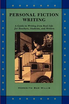 L'écriture de fiction personnelle : Un guide pour écrire à partir de la vie réelle pour les enseignants, les étudiants et les écrivains - Personal Fiction Writing: A Guide to Writing from Real Life for Teachers, Students & Writers