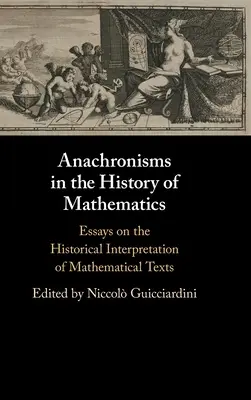 Anachronismes dans l'histoire des mathématiques : Essais sur l'interprétation historique des textes mathématiques - Anachronisms in the History of Mathematics: Essays on the Historical Interpretation of Mathematical Texts