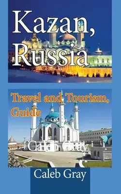 Kazan, Russie : Voyage et tourisme, Guide - Kazan, Russia: Travel and Tourism, Guide