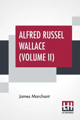 Alfred Russel Wallace (Volume II) : Lettres et réminiscences en deux volumes, Vol. II. - Alfred Russel Wallace (Volume II): Letters And Reminiscences In Two Volumes, Vol. II.