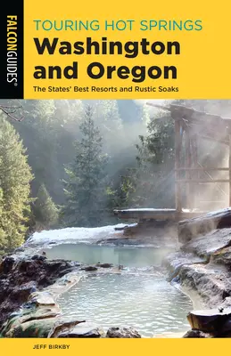 Les sources d'eau chaude de Washington et de l'Oregon : Les meilleures stations balnéaires et les bains rustiques de l'État - Touring Hot Springs Washington and Oregon: The States' Best Resorts and Rustic Soaks