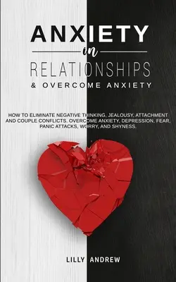 L'anxiété dans les relations & Vaincre l'anxiété : Comment éliminer les pensées négatives, la jalousie, l'attachement et les conflits de couple. Vaincre l'anxiété, la dépressi - Anxiety in Relationships & Overcome Anxiety: How to Eliminate Negative Thinking, Jealousy, Attachment and Couple Conflicts. Overcome Anxiety, Depressi