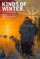 Kinds of Winter : Quatre voyages en solitaire en équipe cynophile dans les Territoires du Nord-Ouest du Canada - Kinds of Winter: Four Solo Journeys by Dogteam in Canada's Northwest Territories