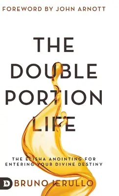 La vie à double portion : L'onction d'Elisée pour entrer dans votre destinée divine - The Double Portion Life: The Elisha Anointing for Entering Your Divine Destiny