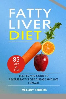Fatty Liver Diet : 85 recettes étape par étape et un guide pour inverser la maladie du foie gras et vivre plus longtemps - Fatty Liver Diet: 85 Step-By-Step Recipes and Guide to Reverse Fatty Liver Disease and Live Longer
