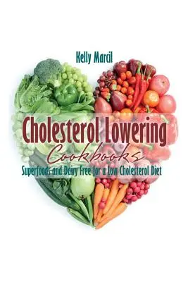 Livres de cuisine pour réduire le cholestérol : Les super-aliments et les aliments sans produits laitiers pour un régime pauvre en cholestérol - Cholesterol Lowering Cookbooks: Superfoods and Dairy Free for a Low Cholesterol Diet