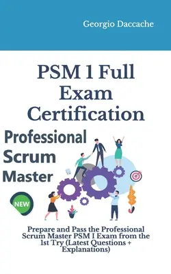 PSM(R) 1 Full Exam Certification : Préparer et réussir l'examen Professional Scrum Master PSM I dès le 1er essai - PSM(R) 1 Full Exam Certification: Prepare and Pass the Professional Scrum Master PSM I Exam from the 1st Try