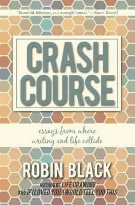 Crash Course : Essais sur le choc de l'écriture et de la vie - Crash Course: Essays from Where Writing and Life Collide