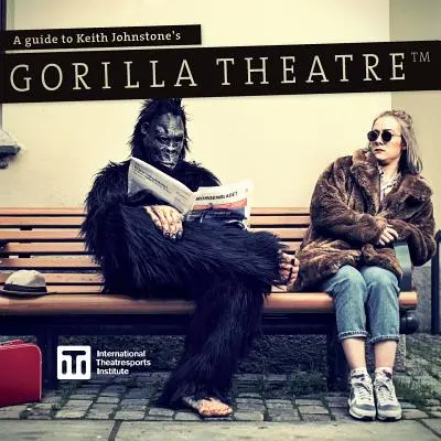 Guide du théâtre des gorilles de Keith Johnstone - A Guide to Keith Johnstone's Gorilla Theatre