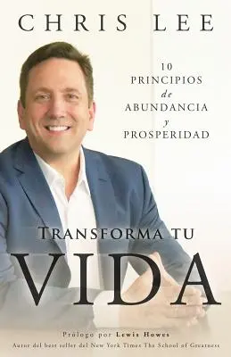 Transforma Tu Vida : 10 principes d'abondance et de prospérité - Transforma Tu Vida: 10 Principios De Abundancia Y Prosperidad