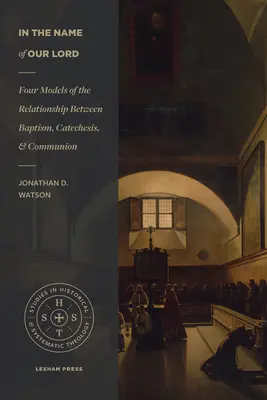 Au nom de notre Seigneur : Quatre modèles de relation entre le baptême, la catéchèse et la communion - In the Name of Our Lord: Four Models of the Relationship Between Baptism, Catechesis, and Communion