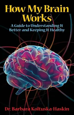 Comment fonctionne mon cerveau : Un guide pour mieux le comprendre et le garder en bonne santé - How My Brain Works: A Guide to Understanding It Better and Keeping It Healthy