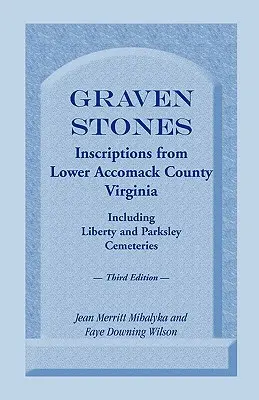 Graven Stones : Inscriptions du comté de Lower Accomack, Virginie, y compris les cimetières de Liberty et Parksley. Troisième édition - Graven Stones: Inscriptions from Lower Accomack County, Virginia, Including Liberty and Parksley Cemeteries. Third Edition