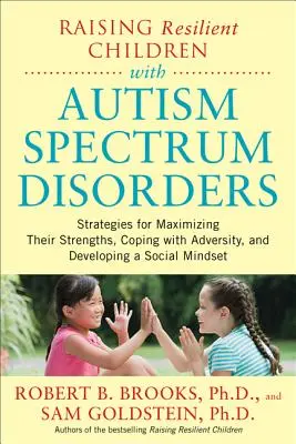 Élever des enfants résilients atteints de troubles du spectre autistique : Les stratégies pour maximiser leurs forces, faire face à l'adversité et développer une vie sociale. - Raising Resilient Children with Autism Spectrum Disorders: Strategies for Maximizing Their Strengths, Coping with Adversity, and Developing a Social M