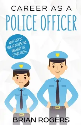 La carrière de policier : Ce qu'ils font, comment le devenir et ce que l'avenir nous réserve ! - Career As a Police Officer: What They Do, How to Become One, and What the Future Holds!