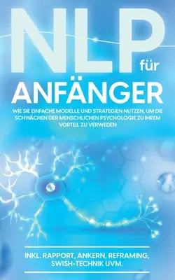 PNL pour débutants : comment utiliser des modèles et des stratégies simples pour exploiter les faiblesses de la psychologie humaine à votre avantage - NLP fr Anfnger: Wie Sie einfache Modelle und Strategien nutzen, um die Schwchen der menschlichen Psychologie zu Ihrem Vorteil zu nutz