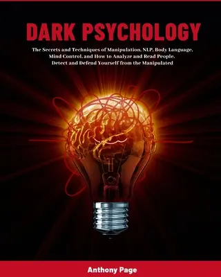 Dark Psychology : Les secrets et les techniques de la manipulation, de la PNL, du langage corporel, du contrôle de l'esprit et de la façon d'analyser et de lire les gens. Dete - Dark Psychology: The Secrets and Techniques of Manipulation, NLP, Body Language, Mind Control, and How to Analyze and Read People. Dete