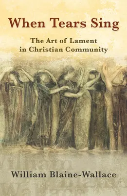 Quand les larmes chantent : L'art de la lamentation dans la communauté chrétienne - When Tears Sing: The Art of Lament in Christian Community